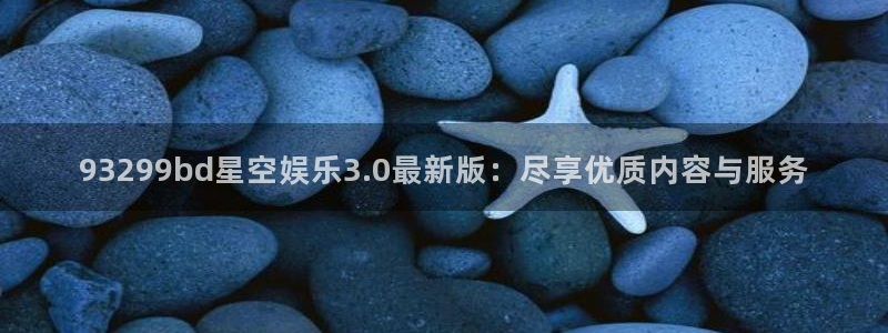 极悦直播tv：93299bd星空娱乐3.0最新版：尽享优质内容与服务